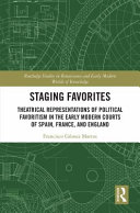 Staging favorites : theatrical representations of political favoritism in the early modern courts of Spain, France, and England /