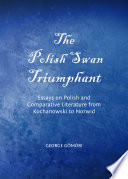 Polish swan triumphant : essays on Polish and comparative literature from Kochanowski to Norwid /