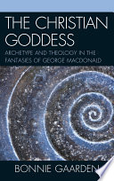 The Christian goddess archetype and theology in the fantasies of George MacDonald /
