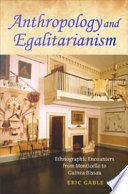 Anthropology & egalitarianism ethnographic encounters from Monticello to Guinea-Bissau /