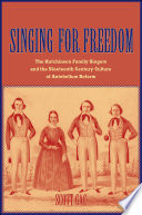 Singing for freedom the Hutchinson Family Singers and the nineteenth-century culture of reform /
