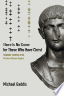 There is no crime for those who have Christ religious violence in the Christian Roman Empire /