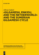 "Gilgamesh, Enkidu and the Netherworld" and the Sumerian Gilgamesh cycle /