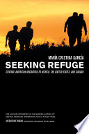 Seeking refuge Central American migration to Mexico, the United States, and Canada /