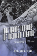 The White Indians of Mexican Cinema : Racial Masquerade throughout the Golden Age /