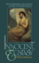 Innocent ecstasy how Christianity gave America an ethic of sexual pleasure /