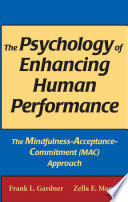 The psychology of enhancing human performance the mindfulness-acceptance-commitment approach (mac) approach /