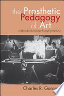 The prosthetic pedagogy of art embodied research and practice /