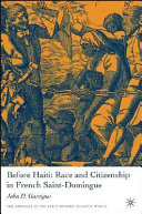 Before Haiti race and citizenship in French Saint-Domingue /