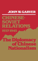 Chinese-Soviet relations, 1937-1945 the diplomacy of Chinese nationalism /