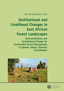 Institutional and livelihood changes in East African forest landscapes : decentralization and institutional change for sustainable forest management in Uganda, Kenya, Tanzania and Ethiopia /