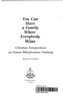 You can have a family where everybody wins : Christian perspectives on parent effectiveness training /