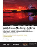 Oracle Fusion Middleware patterns real-world composite applications using SOA, BPM, Enterprise 2.0, Business Intelligence, Identity Management, and Application Infrastructure /