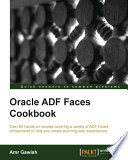 Oracle ADF faces cookbook : over 80 hands-on recipes covering a variety of ADF Faces components to help you create stunning user experiences /