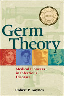 Germ theory medical pioneers in infectious diseases /