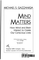 Mind matters : how mind and brain interact to create our conscious lives /