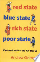 Red state, blue state, rich state, poor state why Americans vote the way they do /