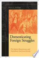 Domesticating foreign struggles the Italian Risorgimento and antebellum American identity /