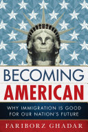 Becoming American : why immigration is good for our nation's future /