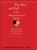 The rise and fall of the biopsychosocial model : reconciling art and science in psychiatry /