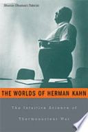 The worlds of Herman Kahn the intuitive science of thermonuclear war /