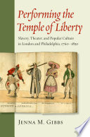 Performing the temple of liberty : slavery, theater, and popular culture in London and Philadelphia, 1760-1850 /