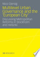 Multilevel Urban Governance and the European City Discussing Metropolitan Reforms in Stockholm and Helsinki /