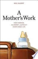 A mother's work how feminism, the market, and policy shape family life /