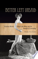 Better left unsaid Victorian novels, Hays Code films, and the benefits of censorship /