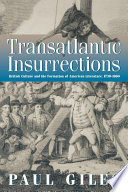 Transatlantic insurrections British culture and the formation of American literature, 1730-1860 /
