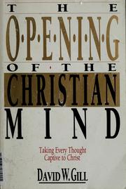 The opening of the Christian mind : taking every thought captive to Christ /