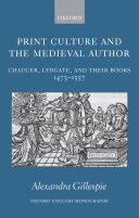 Print culture and the medieval author Chaucer, Lydgate, and their books, 1473-1557 /