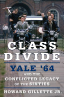 Class divide : Yale '64 and the conflicted legacy of the sixties /