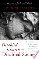 Disabled church - disabled society the implications of autism for philosophy, theology and politics /