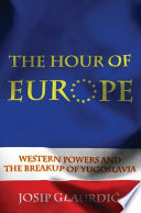The hour of Europe Western powers and the breakup of Yugoslavia /