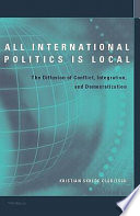 All international politics is local the diffusion of conflict, integration, and democratization /