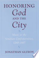 Honoring God and the city music at the Venetian confraternities, 1260-1807 /