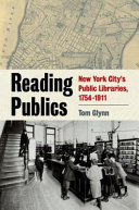 Reading publics : New York City's public libraries, 1754-1911 /