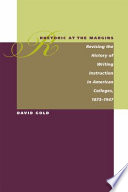 Rhetoric at the margins revising the history of writing instruction in American colleges, 1873-1947 /