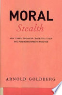 Moral stealth how "correct behavior" insinuates itself into psychotherapeutic practice /