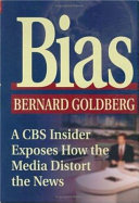 Bias : a CBS insider exposes how the media distort the news /