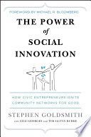 The power of social  innovation : how civic enterpreneurs ignite community networks for good. /