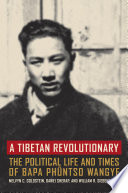 A Tibetan revolutionary the political life and times of Bapa Ph?untso Wangye /
