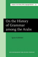 On the history of grammar among the Arabs an essay in literary history /