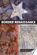 Border renaissance the Texas centennial and the emergence of Mexican American literature /