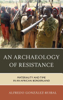Archaeology of resistance : materiality and time in an African borderland /