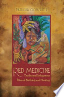 Red medicine traditional indigenous rites of birthing and healing /