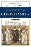 The story of Christianity : vol.1: the early church to the dawn of the reformation /