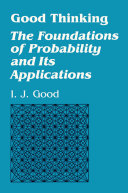Good thinking the foundations of probability and its applications /