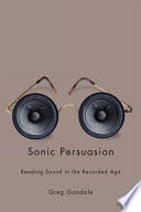 Sonic persuasion reading sound in the recorded age /